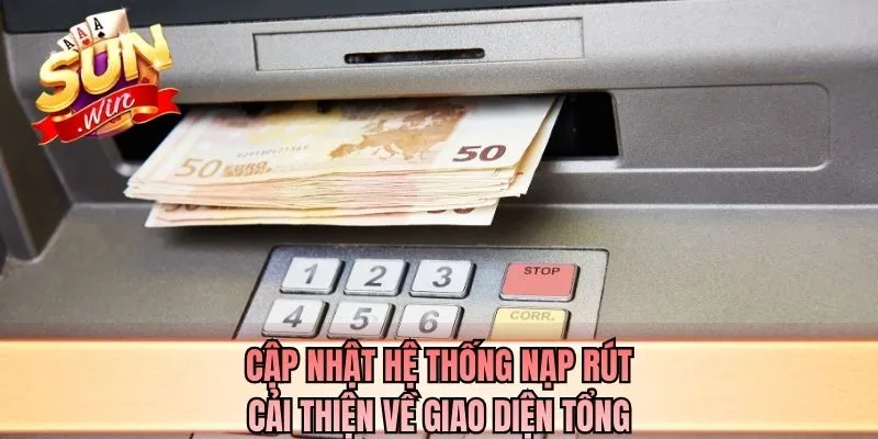 Cập nhật hệ thống nạp rút cải thiện về giao diện tổng