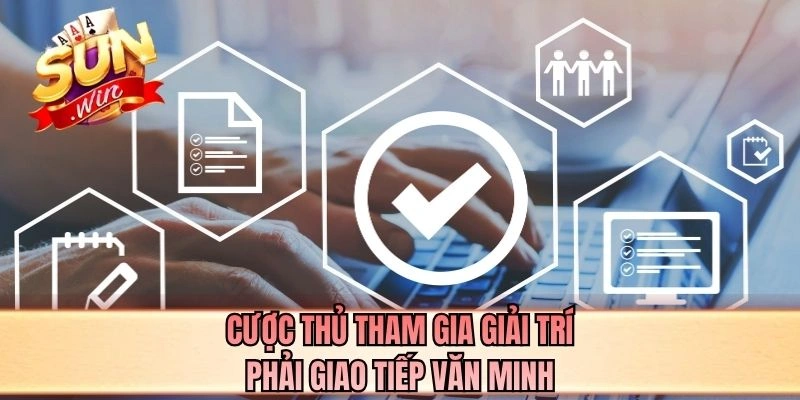 Cược thủ tham gia giải trí phải giao tiếp văn minh
