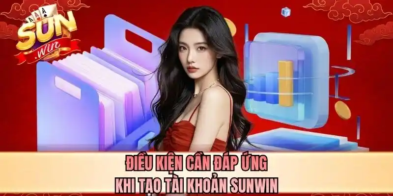 Điều kiện cần đáp ứng khi tạo tài khoản SUNWIN