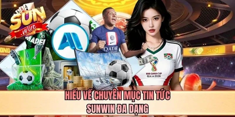 Hiểu về chuyên mục tin tức SUNWIN đa dạng