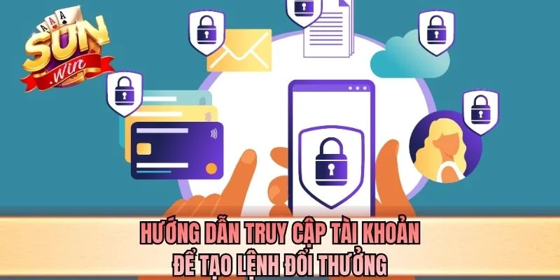 Hướng dẫn truy cập tài khoản để tạo lệnh đổi thưởng