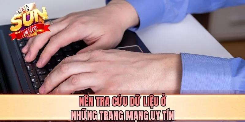 Nên tra cứu dữ liệu ở những trang mạng uy tín