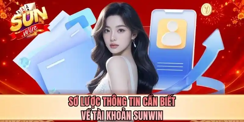 Sơ lược thông tin cần biết về tài khoản SUNWIN