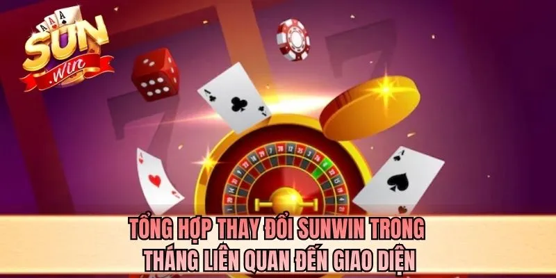 Tổng hợp thay đổi SUNWIN trong tháng liên quan đến giao diện